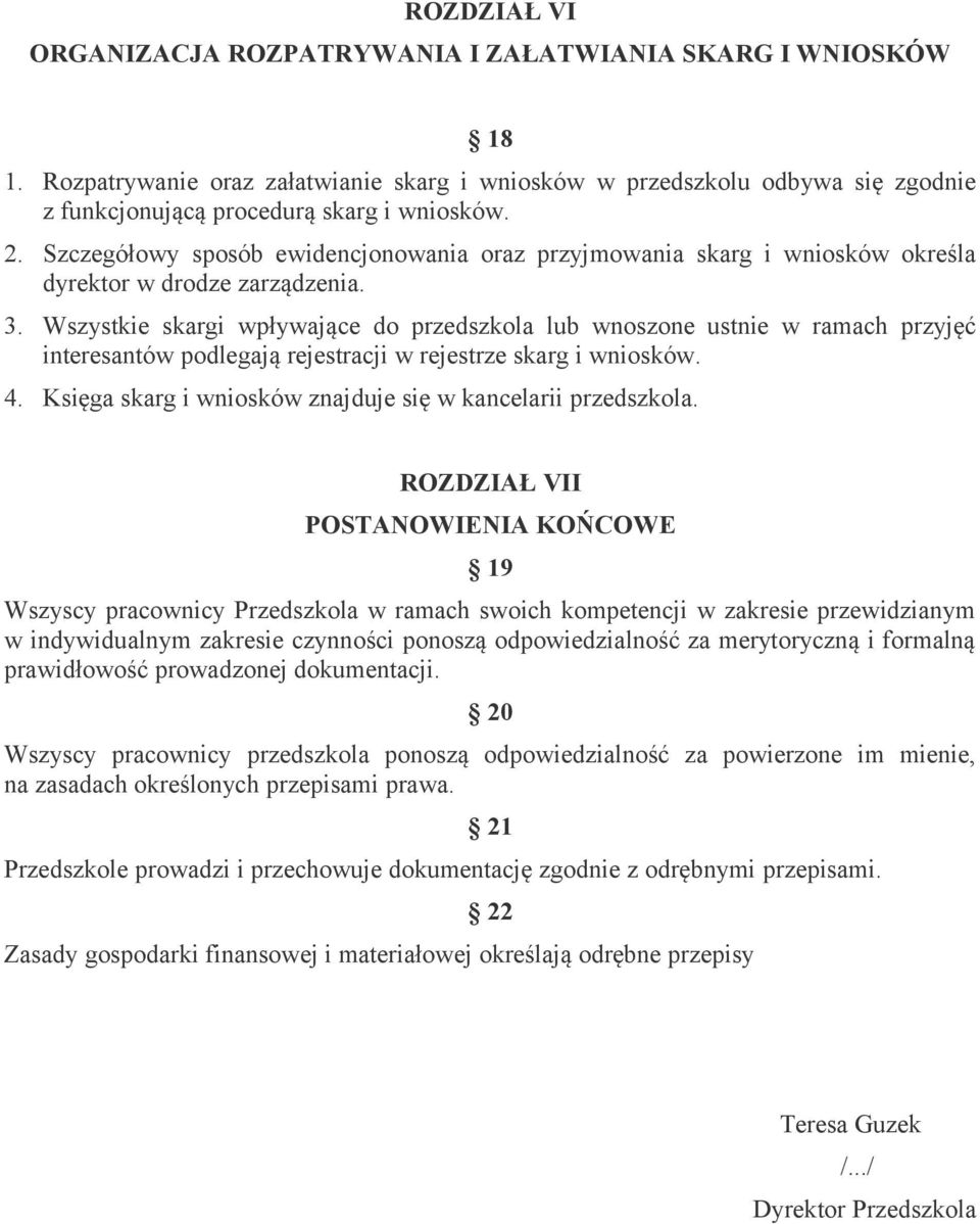 Wszystkie skargi wpływające do przedszkola lub wnoszone ustnie w ramach przyjęć interesantów podlegają rejestracji w rejestrze skarg i wniosków. 4.