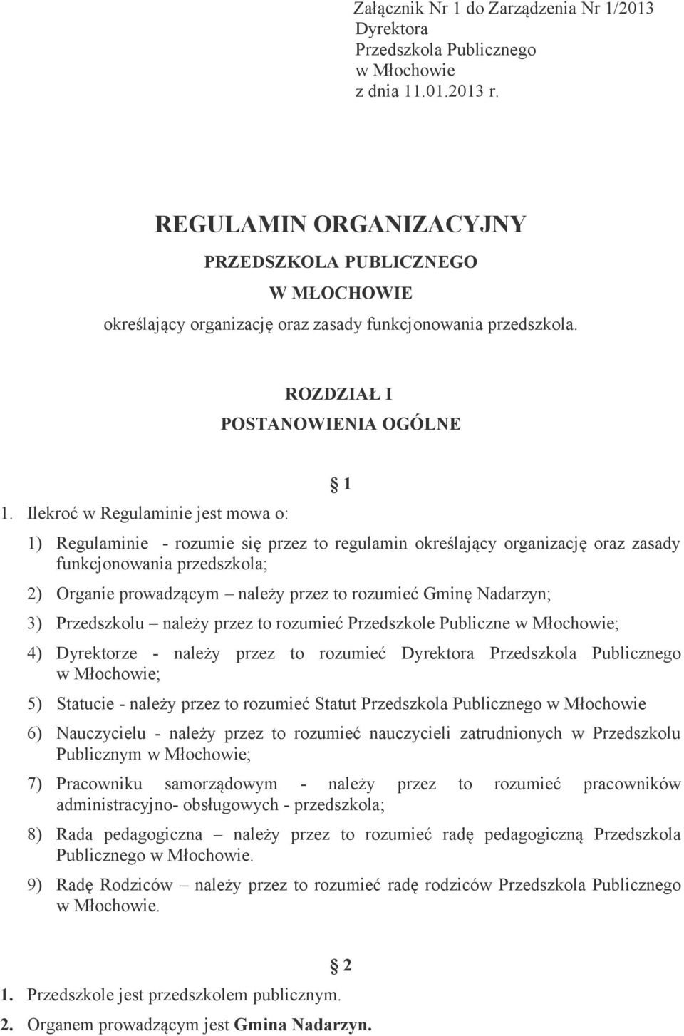 Ilekroć w Regulaminie jest mowa o: 1 1) Regulaminie - rozumie się przez to regulamin określający organizację oraz zasady funkcjonowania przedszkola; 2) Organie prowadzącym należy przez to rozumieć