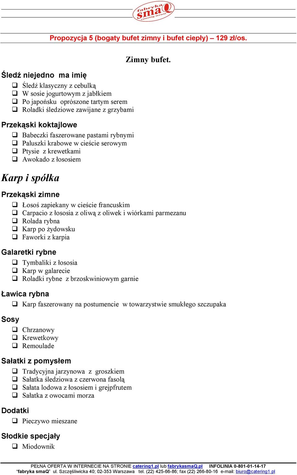 z krewetkami Awokado z łososiem Karp i spółka Łosoś zapiekany w cieście francuskim Carpacio z łososia z oliwą z oliwek i wiórkami parmezanu Rolada rybna Karp po żydowsku Faworki z