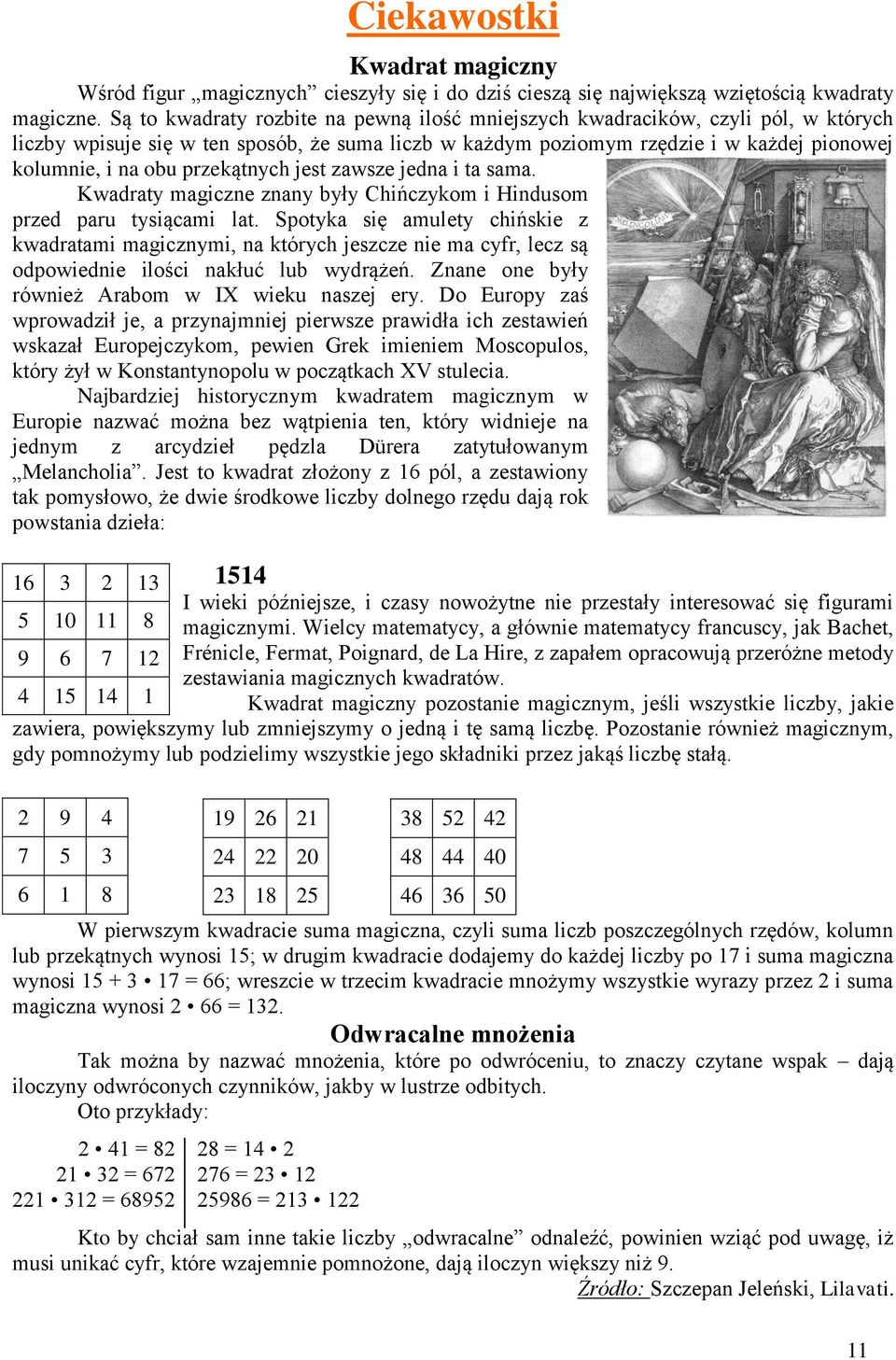 jest awse jedna i ta sama. Kwadraty magicne nany były Chińcykom i Hindusom pred paru tysiącami lat.