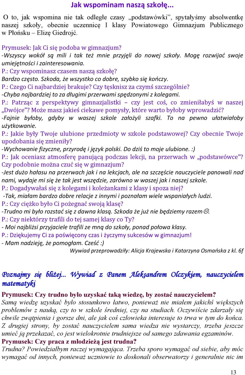 Skoda, że wsystko co dobre, sybko się koocy. P.: Cego Ci najbardiej brakuje? Cy tęsknis a cymś scególnie? -Chyba najbardiej to a długimi prerwami spędonymi kolegami. P.: Patrąc perspektywy gimnajalistki cy jest coś, co mieniłabyś w nasej Dwójce?