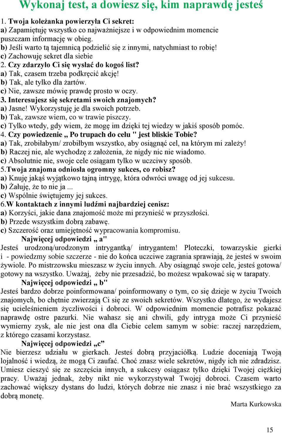 b) Tak, ale tylko dla żartów. c) Nie, awse mówię prawdę prosto w ocy. 3. Interesujes się sekretami swoich najomych? a) Jasne! Wykorystuję je dla swoich potreb. b) Tak, awse wiem, co w trawie piscy.