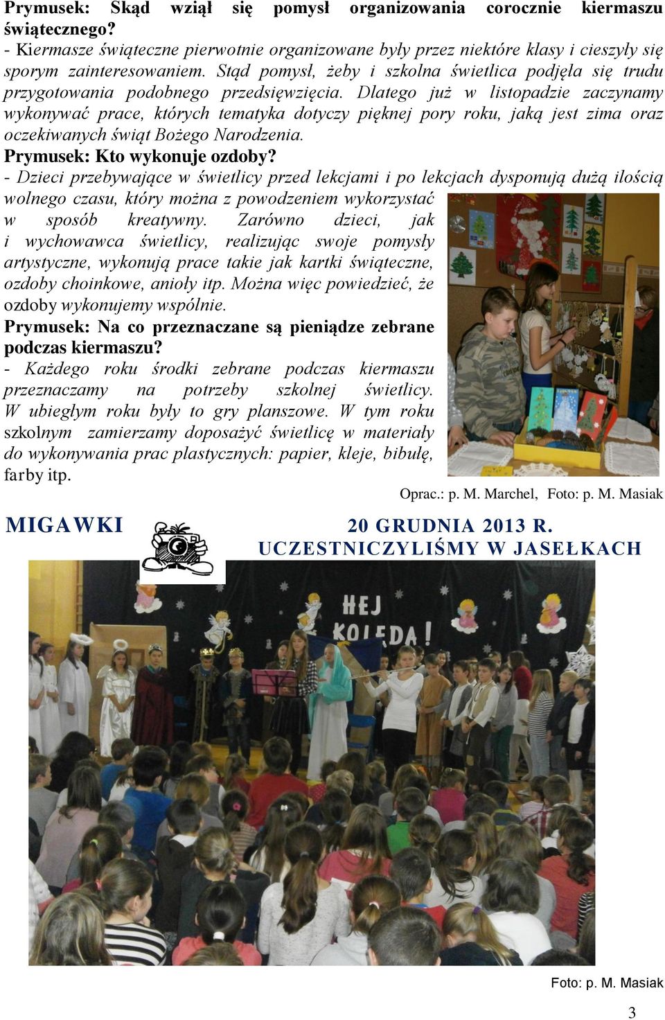 Dlatego już w listopadie acynamy wykonywać prace, których tematyka dotycy pięknej pory roku, jaką jest ima ora ocekiwanych świąt Bożego Narodenia. Prymusek: Kto wykonuje odoby?