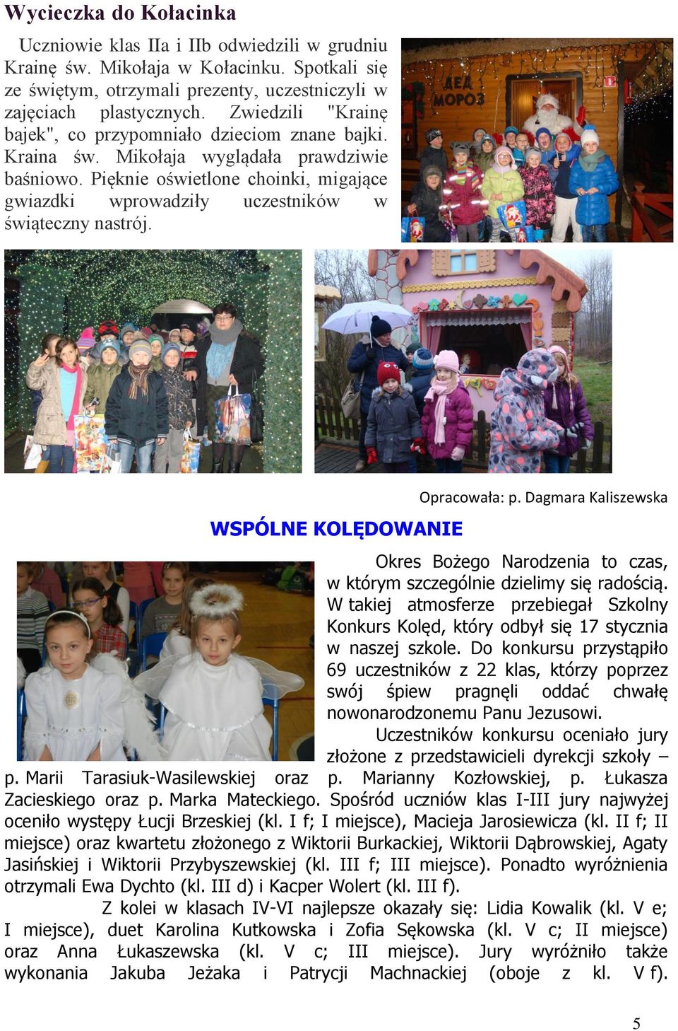 WSPÓLNE KOLĘDOWANIE Opracowała: p. Dagmara Kalisewska Okres Bożego Narodenia to cas, w którym scególnie dielimy się radością.