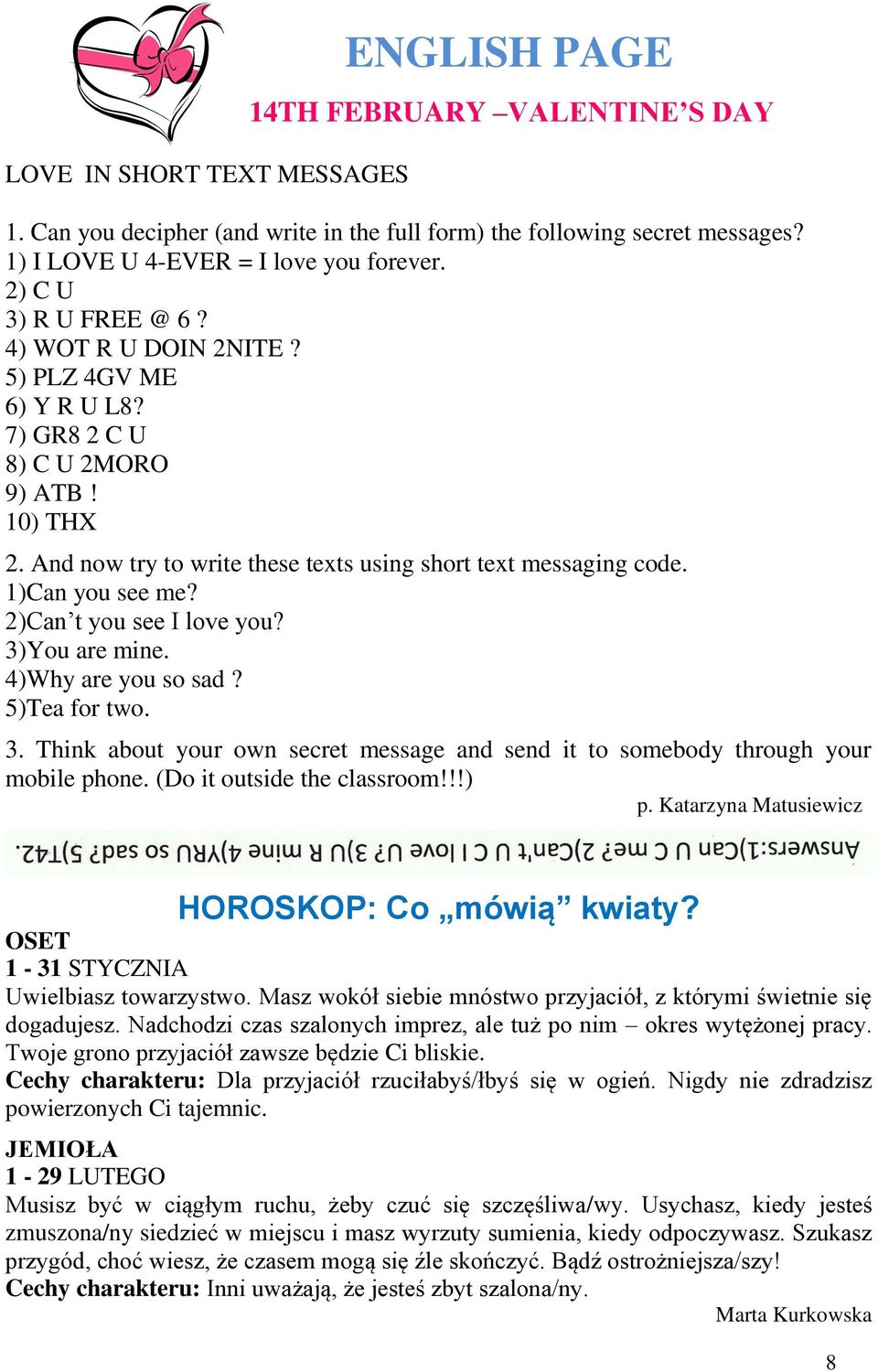 1)Can you see me? 2)Can t you see I love you? 3)You are mine. 4)Why are you so sad? 5)Tea for two. 3. Think about your own secret message and send it to somebody through your mobile phone.