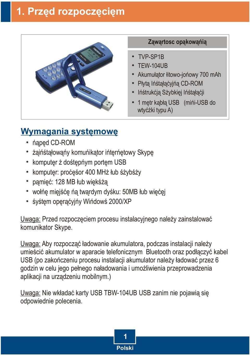 dysku: 50MB lub wiecej system operacyjny Windows 2000/XP Uwaga: Przed rozpoczêciem procesu instalacyjnego nale y zainstalowaæ komunikator Skype.