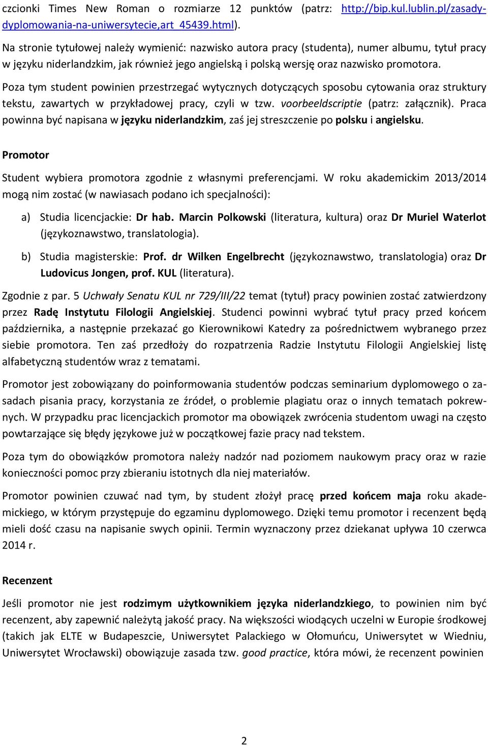Poza tym student powinien przestrzegać wytycznych dotyczących sposobu cytowania oraz struktury tekstu, zawartych w przykładowej pracy, czyli w tzw. voorbeeldscriptie (patrz: załącznik).