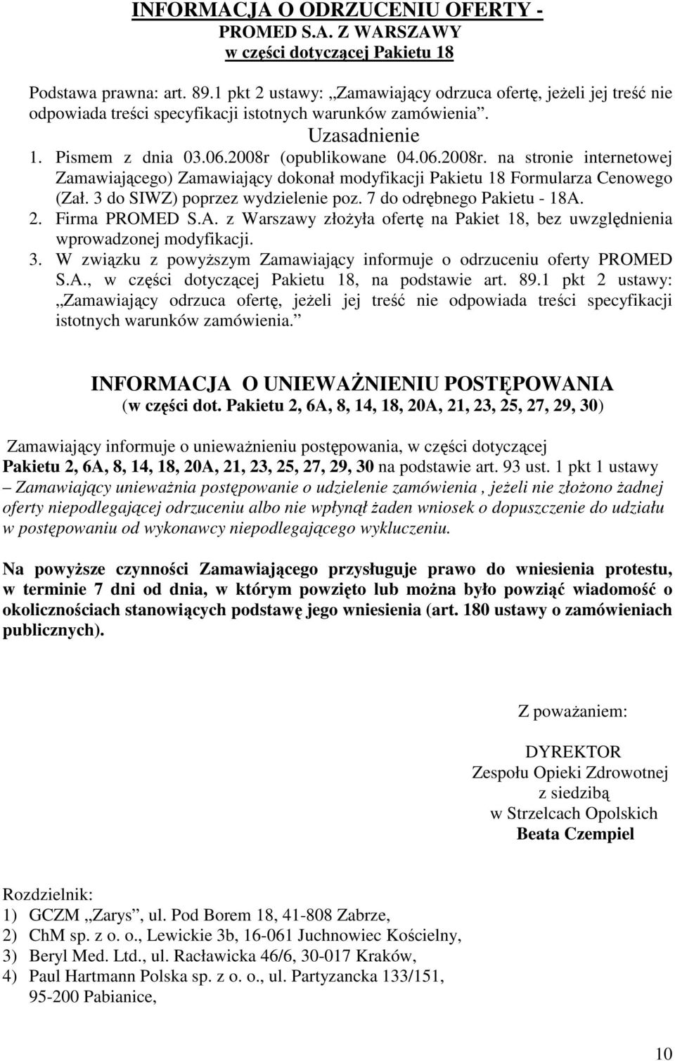 (opublikowane 04.06.2008r. na stronie internetowej Zamawiającego) Zamawiający dokonał modyfikacji Pakietu 18 Formularza Cenowego (Zał. 3 do SIWZ) poprzez wydzielenie poz. 7 do odrębnego Pakietu - 18A.