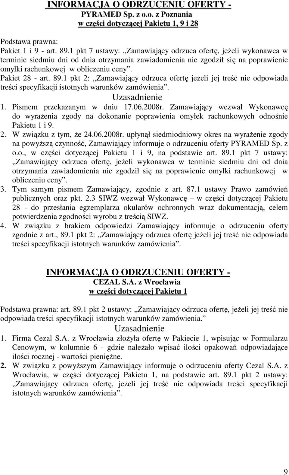 Pakiet 28 - art. 89.1 pkt 2: Zamawiający odrzuca ofertę jeŝeli jej treść nie odpowiada treści specyfikacji istotnych warunków zamówienia. Uzasadnienie 1. Pismem przekazanym w dniu 17.06.2008r.