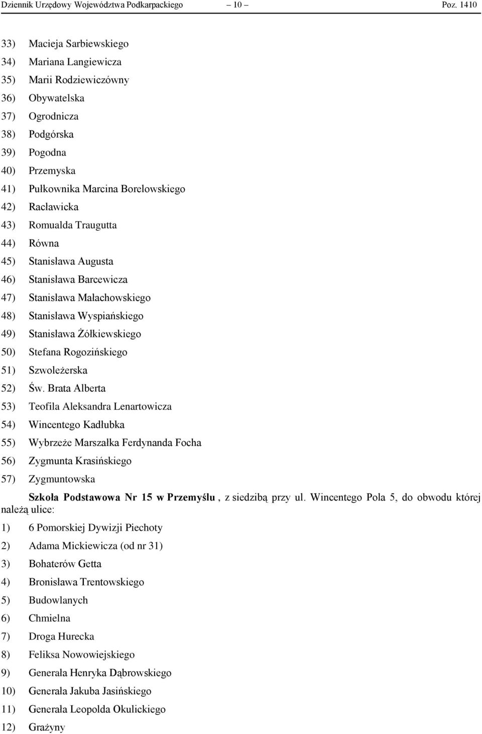 Racławicka 43) Romualda Traugutta 44) Równa 45) Stanisława Augusta 46) Stanisława Barcewicza 47) Stanisława Małachowskiego 48) Stanisława Wyspiańskiego 49) Stanisława Żółkiewskiego 50) Stefana