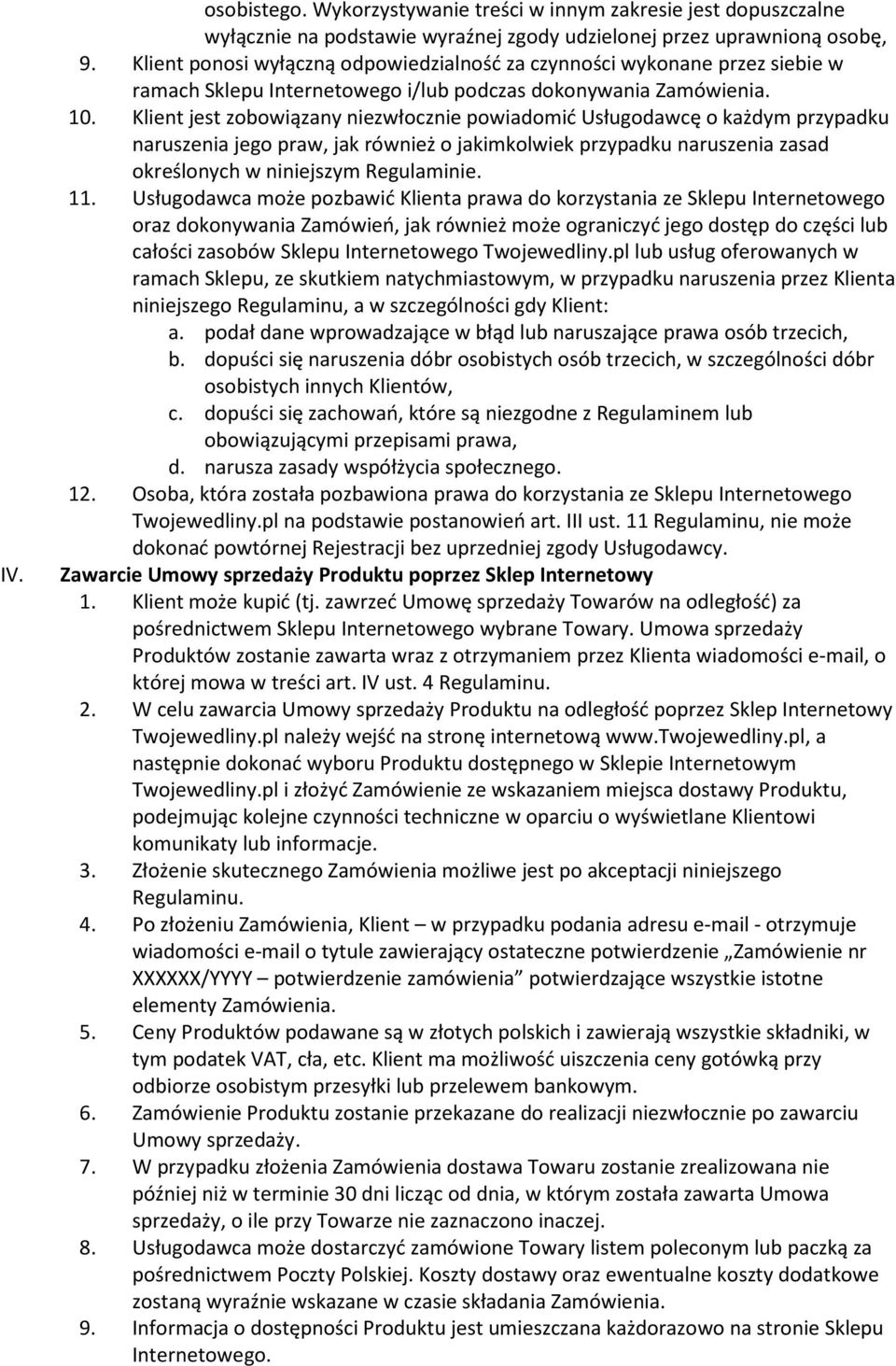 Klient jest zobowiązany niezwłocznie powiadomić Usługodawcę o każdym przypadku naruszenia jego praw, jak również o jakimkolwiek przypadku naruszenia zasad określonych w niniejszym Regulaminie. 11.