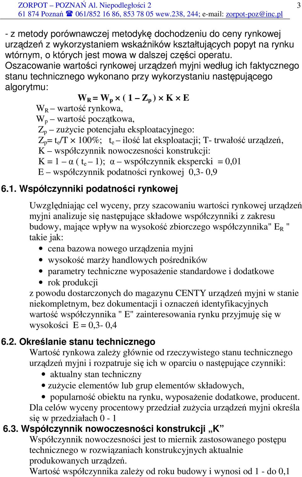 Oszacowanie wartości rynkowej urządzeń myjni według ich faktycznego stanu technicznego wykonano przy wykorzystaniu następującego algorytmu: W R = W p ( 1 Z p ) K E W R wartość rynkowa, W p wartość