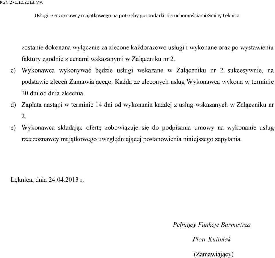 Każdą ze zleconych usług Wykonawca wykona w terminie 30 dni od dnia zlecenia.