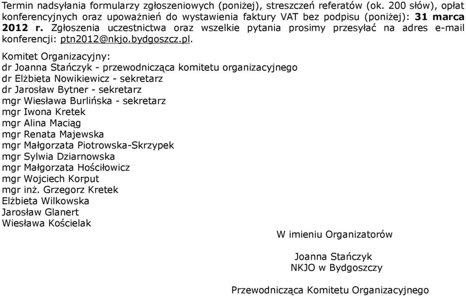 Komitet Organizacyjny: dr Joanna Stańczyk - przewodnicząca komitetu organizacyjnego dr Elżbieta Nowikiewicz - sekretarz dr Jarosław Bytner - sekretarz mgr Wiesława Burlińska - sekretarz mgr Iwona