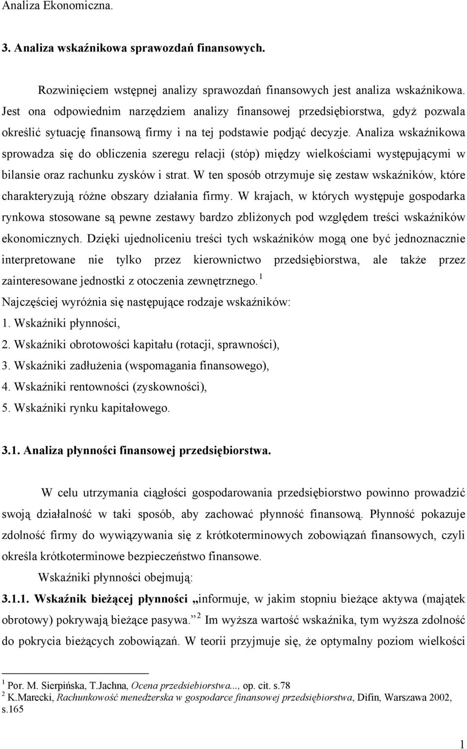 Analiza wskaźnikowa sprowadza się do obliczenia szeregu relacji (stóp) między wielkościami występującymi w bilansie oraz rachunku zysków i strat.