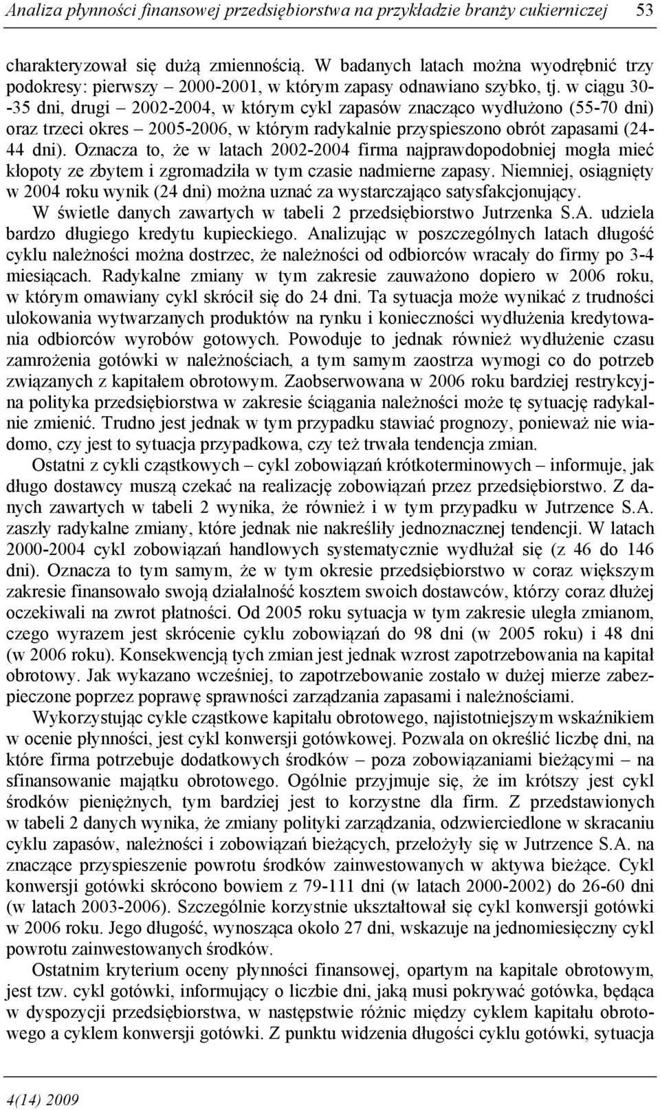 w ciągu 30- -35 dni, drugi 2002-2004, w którym cykl zapasów znacząco wydłużono (55-70 dni) oraz trzeci okres 2005-2006, w którym radykalnie przyspieszono obrót zapasami (24-44 dni).