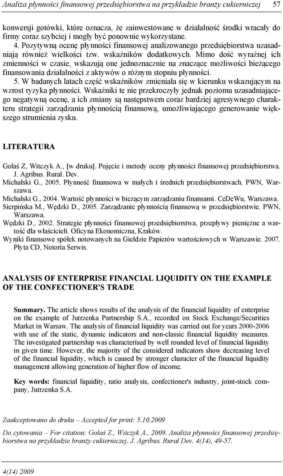 Mimo dość wyraźnej ich zmienności w czasie, wskazują one jednoznacznie na znaczące możliwości bieżącego finansowania działalności z aktywów o różnym stopniu płynności. 5.