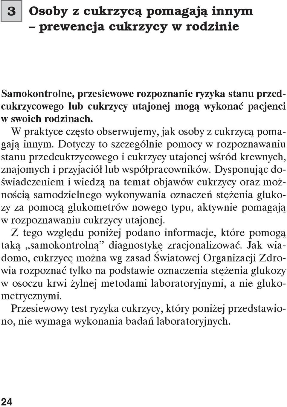 Dotyczy to szczególnie pomocy w rozpoznawaniu stanu przedcukrzycowego i cukrzycy utajonej wśród krewnych, znajomych i przyjaciół lub współpracowników.