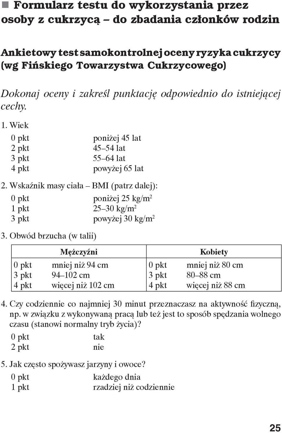 Wskaźnik masy ciała BMI (patrz dalej): 0 pkt poniżej 25 kg/m 2 1 pkt 25 30 kg/m 2 3 pkt powyżej 30 kg/m 2 3.