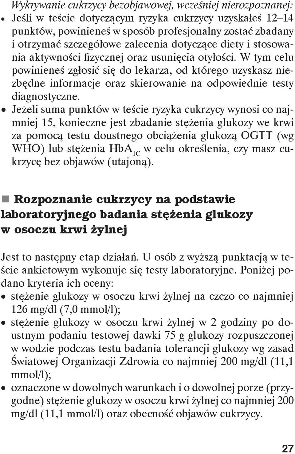 W tym celu powinieneś zgłosić się do lekarza, od którego uzyskasz niezbędne informacje oraz skierowanie na odpowiednie testy diagnostyczne.