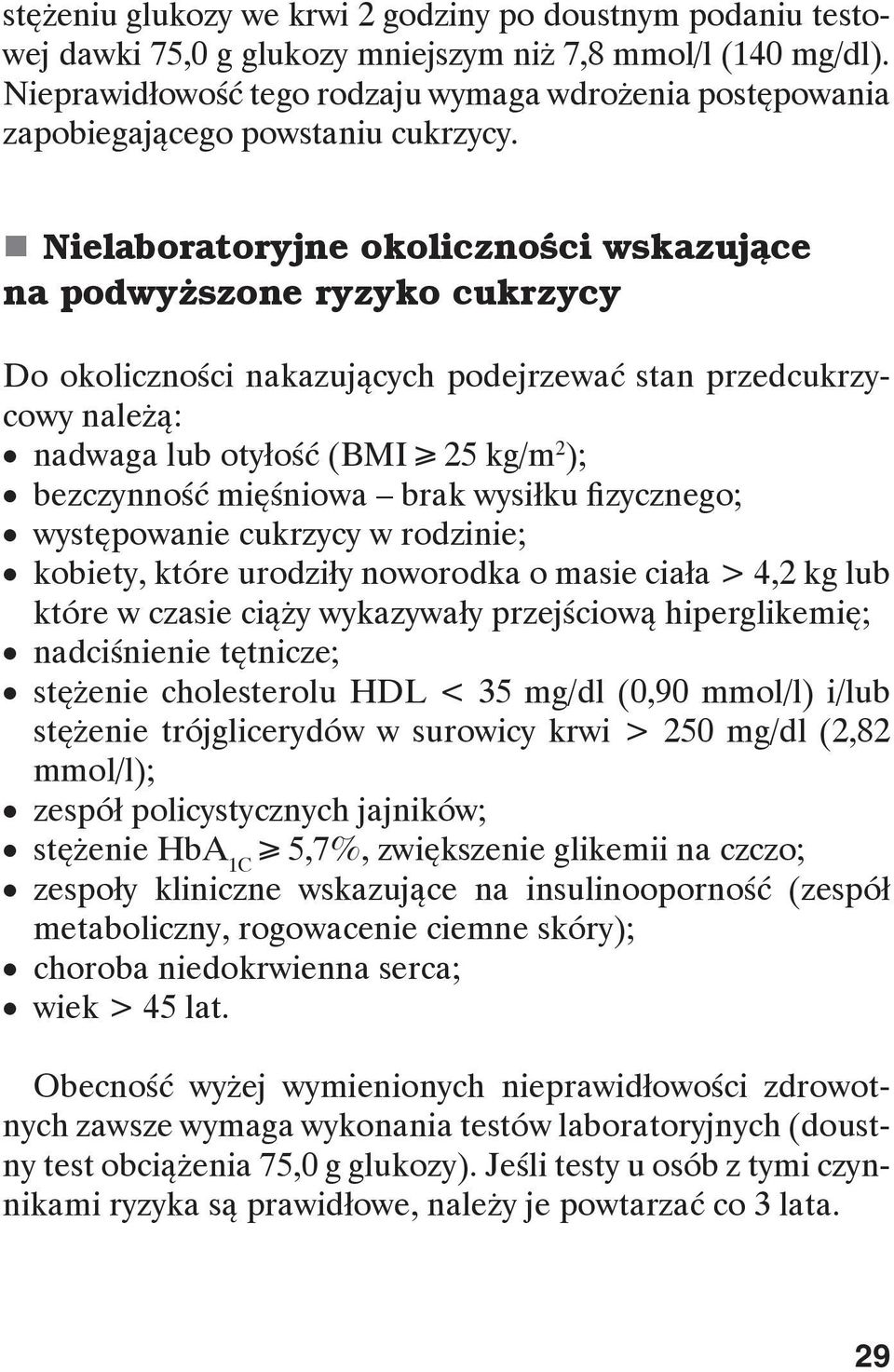 Nielaboratoryjne okoliczności wskazujące na podwyższone ryzyko cukrzycy Do okoliczności nakazujących podejrzewać stan przedcukrzycowy należą: nadwaga lub otyłość (BMI 25 kg/m 2 ); bezczynność