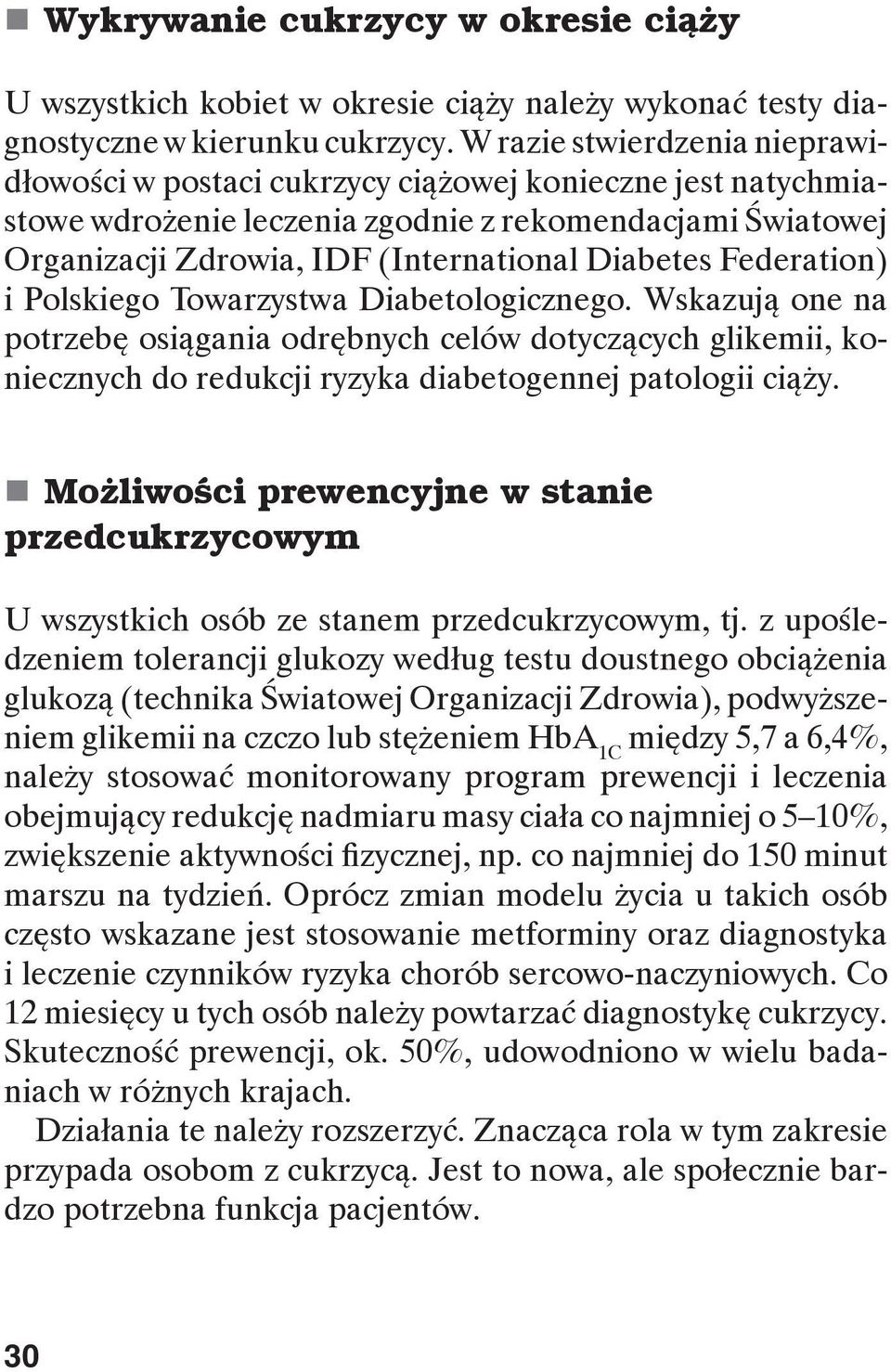 Federation) i Polskiego Towarzystwa Diabetologicznego. Wskazują one na potrzebę osiągania odrębnych celów dotyczących glikemii, koniecznych do redukcji ryzyka diabetogennej patologii ciąży.