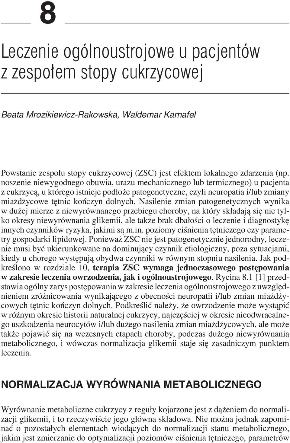 noszenie niewygodnego obuwia, urazu mechanicznego lub termicznego) u pacjenta z cukrzycą, u którego istnieje podłoże patogenetyczne, czyli neuropatia i/lub zmiany miażdżycowe tętnic kończyn dolnych.