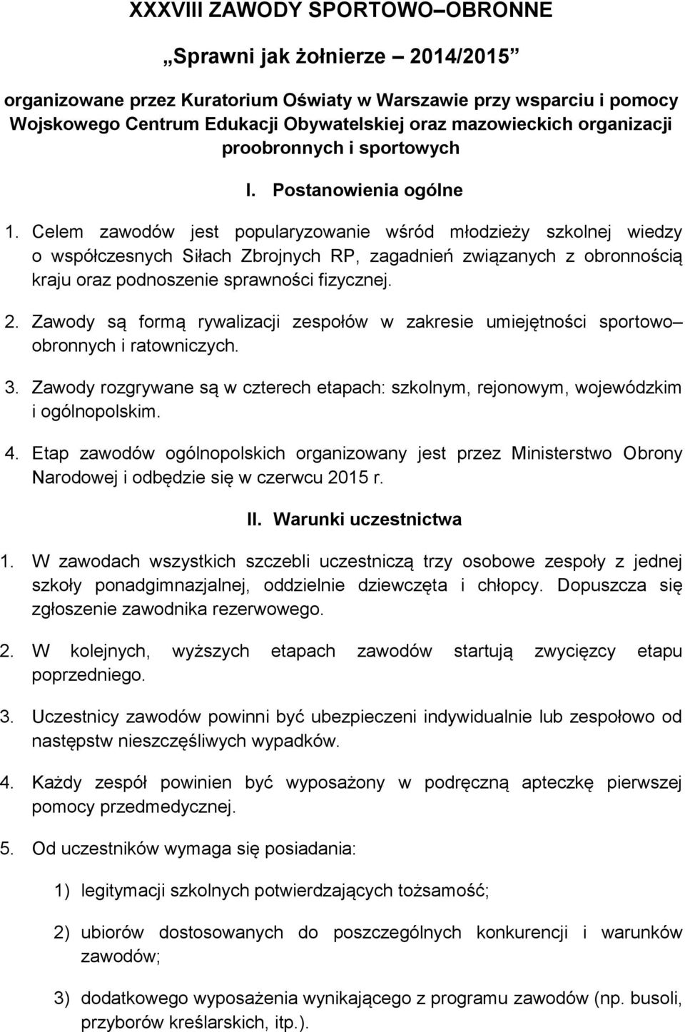 Celem zawodów jest popularyzowanie wśród młodzieży szkolnej wiedzy o współczesnych Siłach Zbrojnych RP, zagadnień związanych z obronnością kraju oraz podnoszenie sprawności fizycznej. 2.