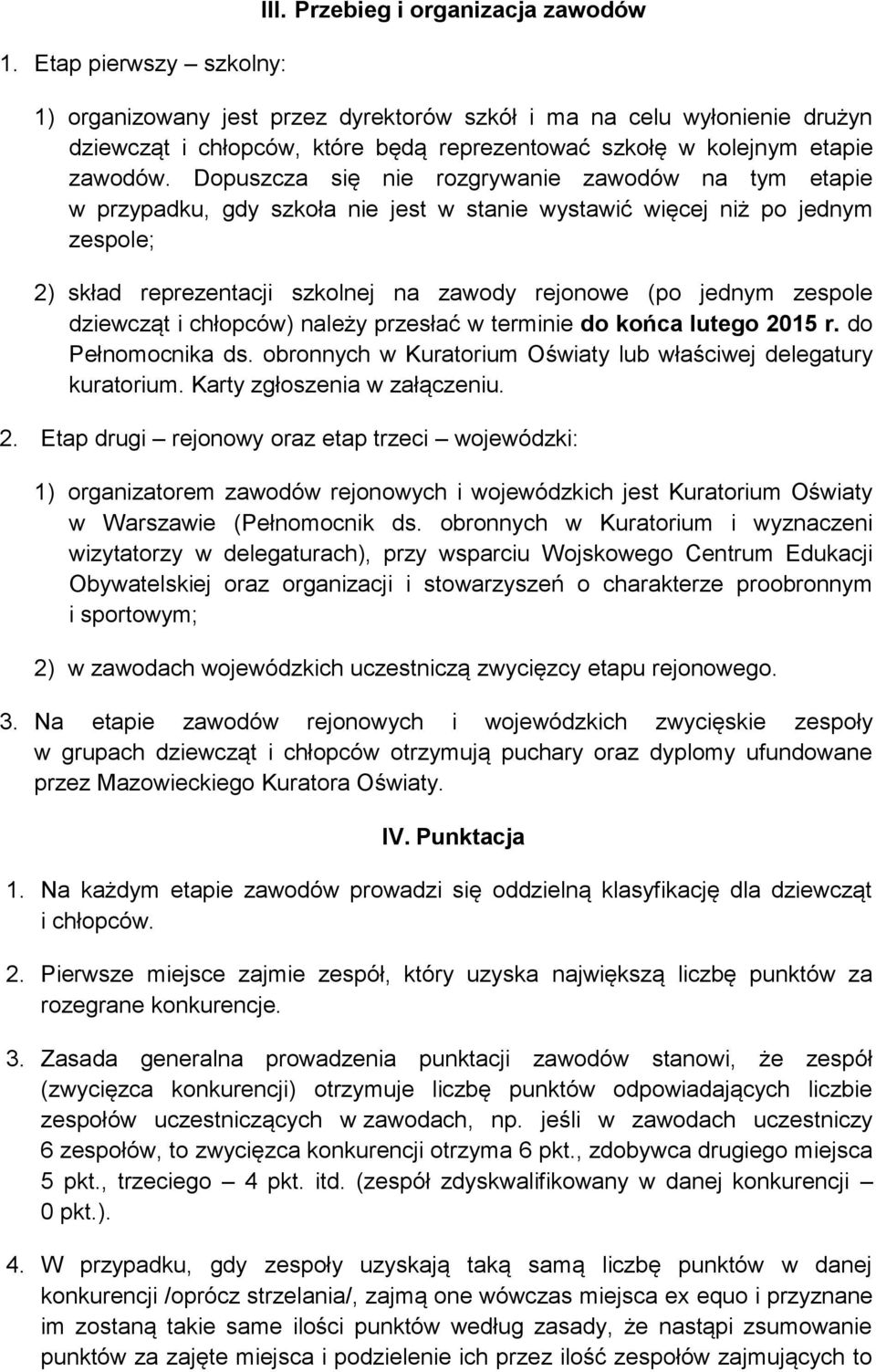 Dopuszcza się nie rozgrywanie zawodów na tym etapie w przypadku, gdy szkoła nie jest w stanie wystawić więcej niż po jednym zespole; 2) skład reprezentacji szkolnej na zawody rejonowe (po jednym