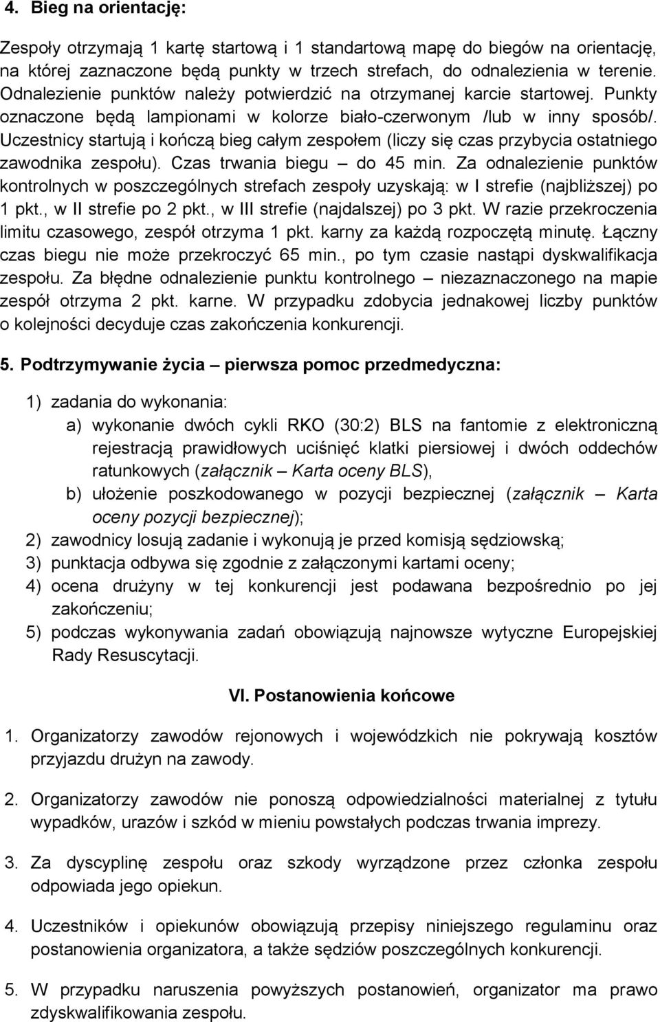 Uczestnicy startują i kończą bieg całym zespołem (liczy się czas przybycia ostatniego zawodnika zespołu). Czas trwania biegu do 45 min.