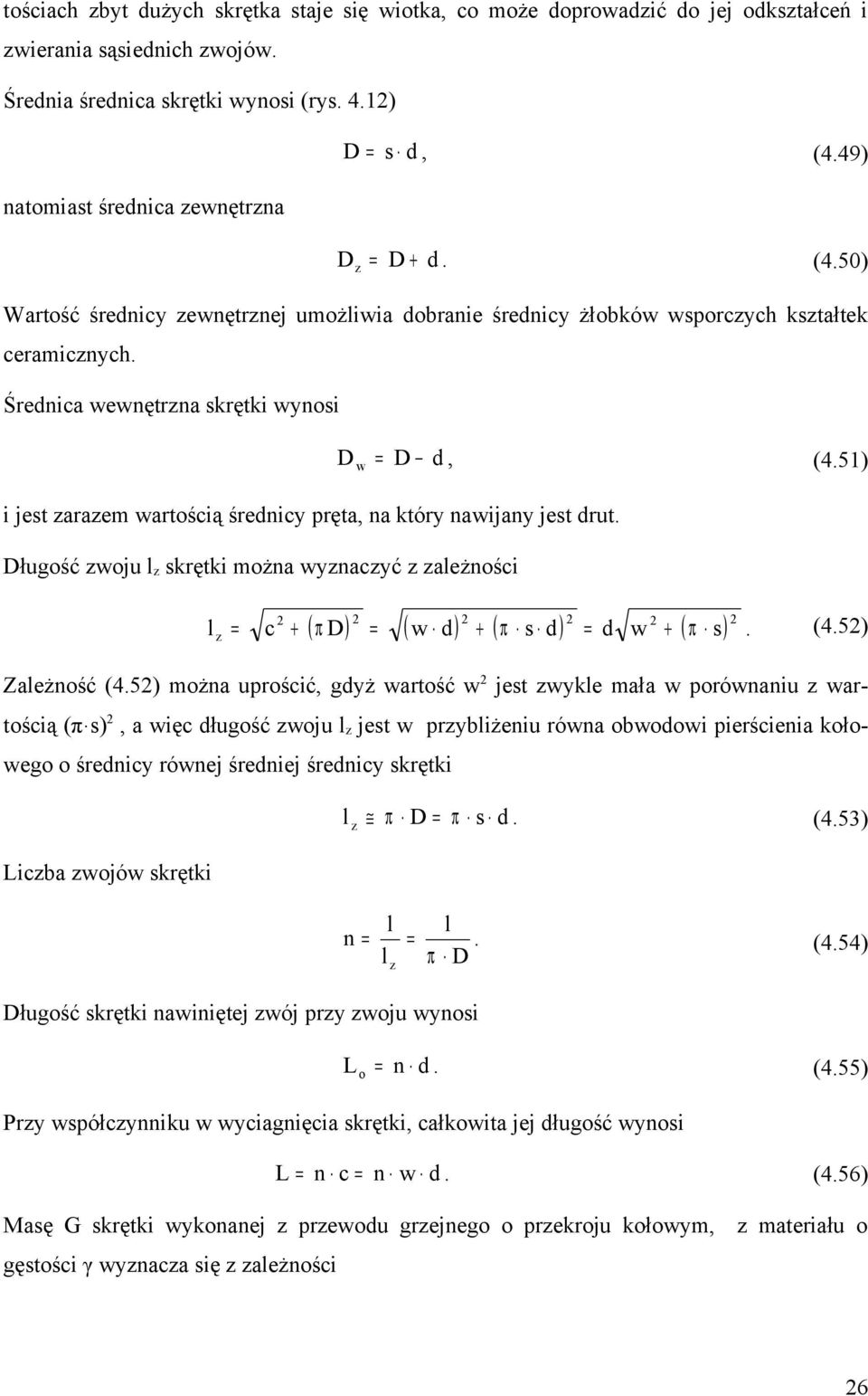 51) i jes zarazem warością średnicy pręa, na kóry nawijany jes dru. Długość zwoju z skręki można wyznaczyć z zaeżności z = c + ( π D) = ( w d) + ( π s d) = d w + ( π s). (4.5) Zaeżność (4.