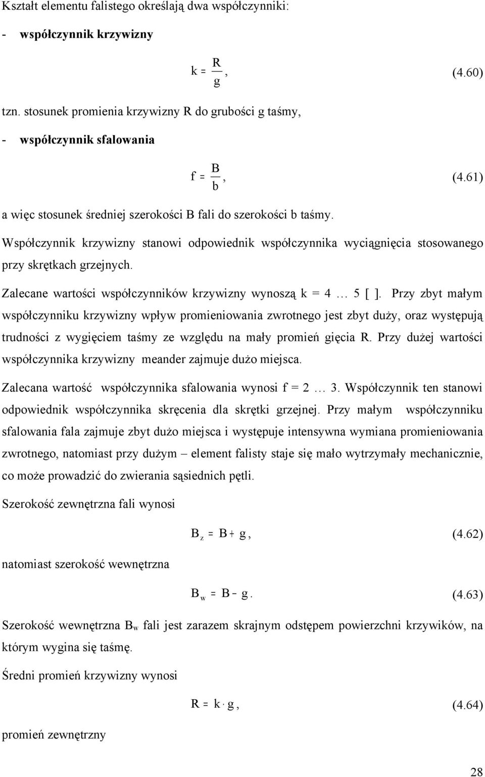 61) b Współczynnik krzywizny sanowi odpowiednik współczynnika wyciągnięcia sosowanego przy skrękach grzejnych. Zaecane warości współczynników krzywizny wynoszą k = 4 5 [ ].
