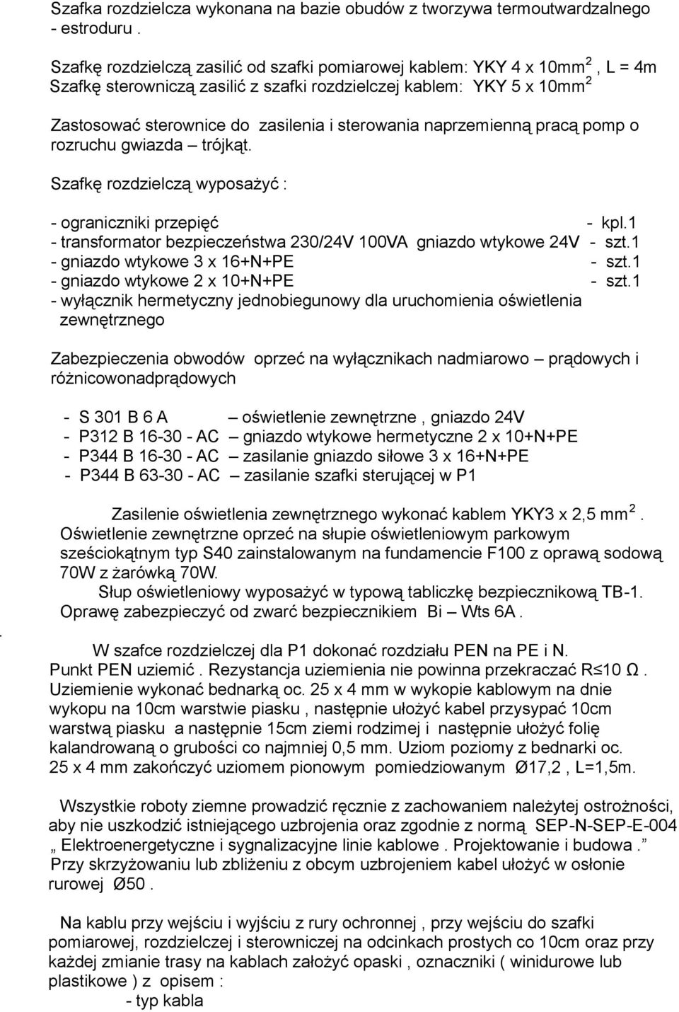 naprzemienną pracą pomp o rozruchu gwiazda trójkąt. Szafkę rozdzielczą wyposażyć : - ograniczniki przepięć - kpl.1 - transformator bezpieczeństwa 230/24V 100VA gniazdo wtykowe 24V - szt.