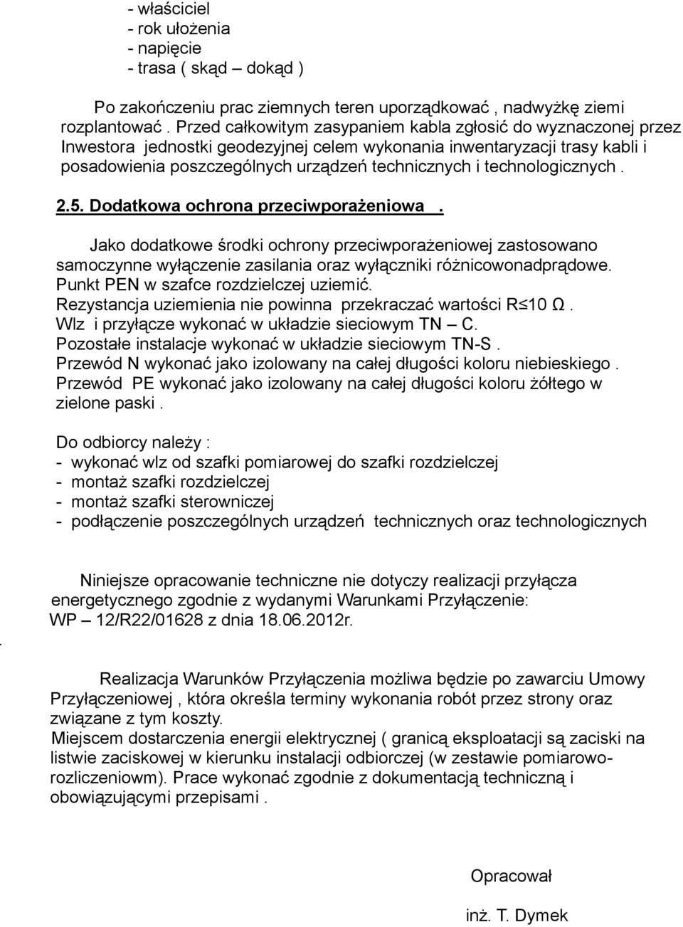 technologicznych. 2.5. Dodatkowa ochrona przeciwporażeniowa. Jako dodatkowe środki ochrony przeciwporażeniowej zastosowano samoczynne wyłączenie zasilania oraz wyłączniki różnicowonadprądowe.