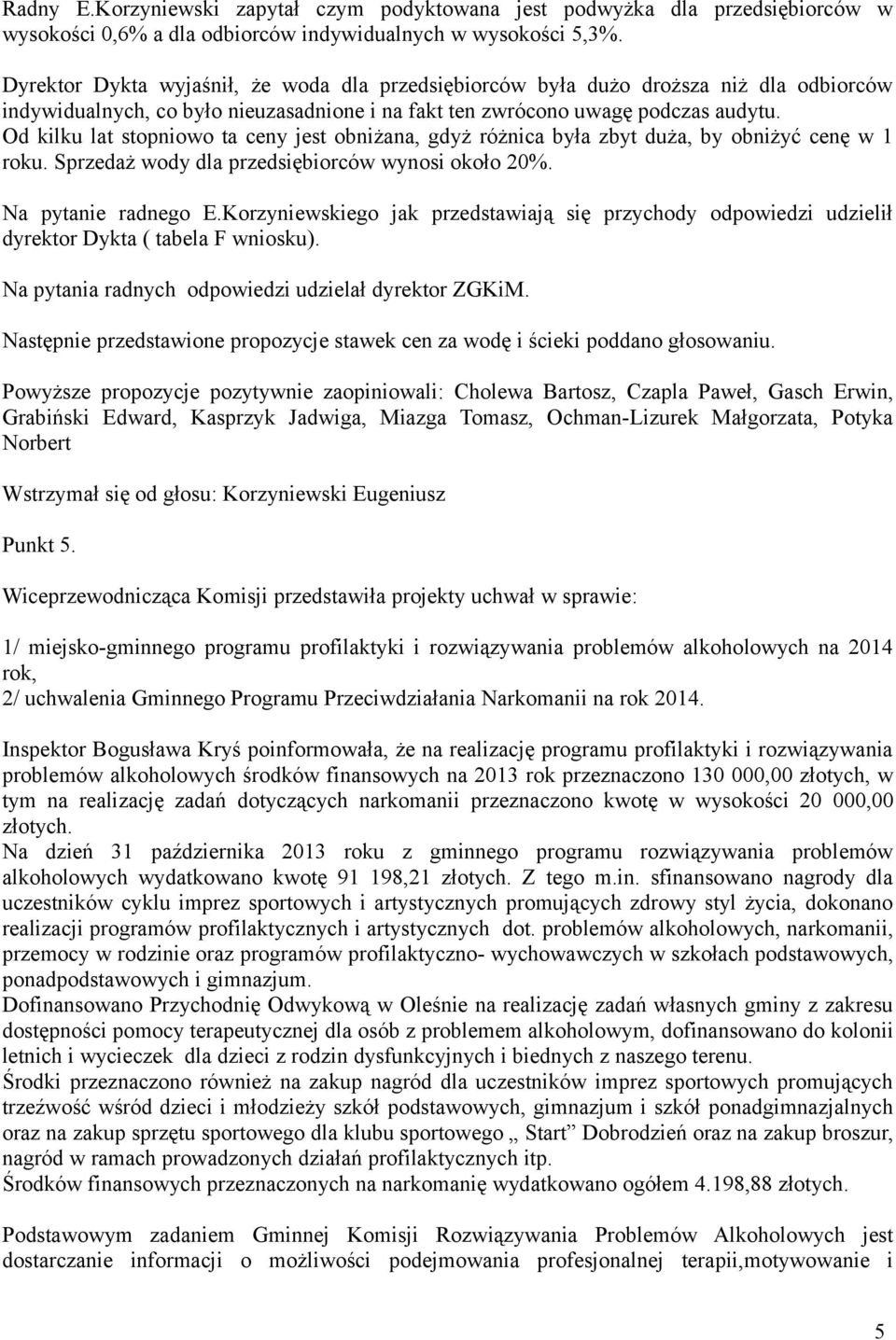 Od kilku lat stopniowo ta ceny jest obniżana, gdyż różnica była zbyt duża, by obniżyć cenę w 1 roku. Sprzedaż wody dla przedsiębiorców wynosi około 20%. Na pytanie radnego E.