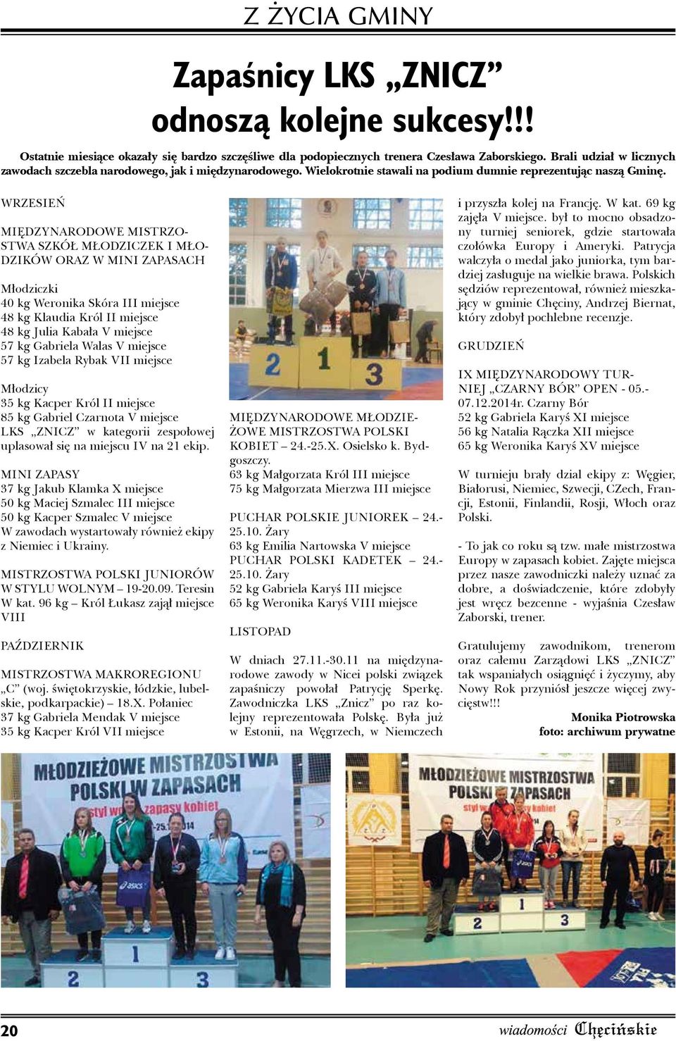 WRZESIEŃ MIĘDZYNARODOWE MISTRZO- STWA SZKÓŁ MŁODZICZEK I MŁO- DZIKÓW ORAZ W MINI ZAPASACH Młodziczki 40 kg Weronika Skóra III miejsce 48 kg Klaudia Król II miejsce 48 kg Julia Kabała V miejsce 57 kg