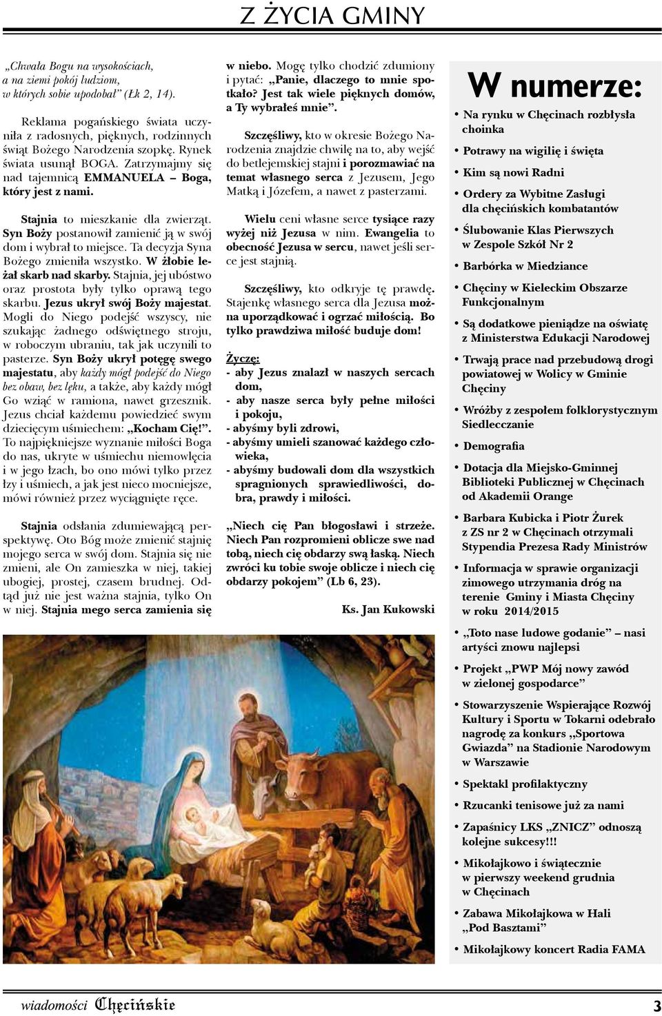 Ta decyzja Syna Bożego zmieniła wszystko. W żłobie leżał skarb nad skarby. Stajnia, jej ubóstwo oraz prostota były tylko oprawą tego skarbu. Jezus ukrył swój Boży majestat.
