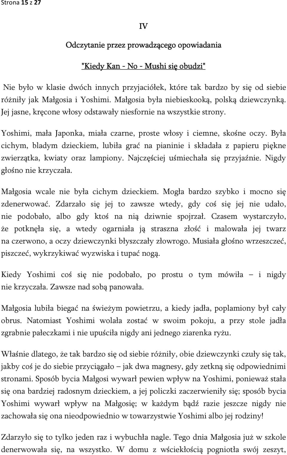 Była cichym, bladym dzieckiem, lubiła grać na pianinie i składała z papieru piękne zwierzątka, kwiaty oraz lampiony. Najczęściej uśmiechała się przyjaźnie. Nigdy głośno nie krzyczała.
