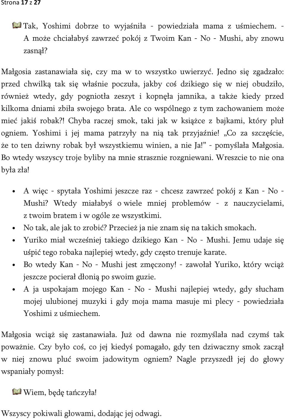 Jedno się zgadzało: przed chwilką tak się właśnie poczuła, jakby coś dzikiego się w niej obudziło, również wtedy, gdy pogniotła zeszyt i kopnęła jamnika, a także kiedy przed kilkoma dniami zbiła