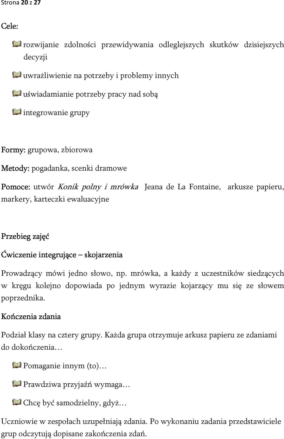 integrujące skojarzenia Prowadzący mówi jedno słowo, np. mrówka, a każdy z uczestników siedzących w kręgu kolejno dopowiada po jednym wyrazie kojarzący mu się ze słowem poprzednika.