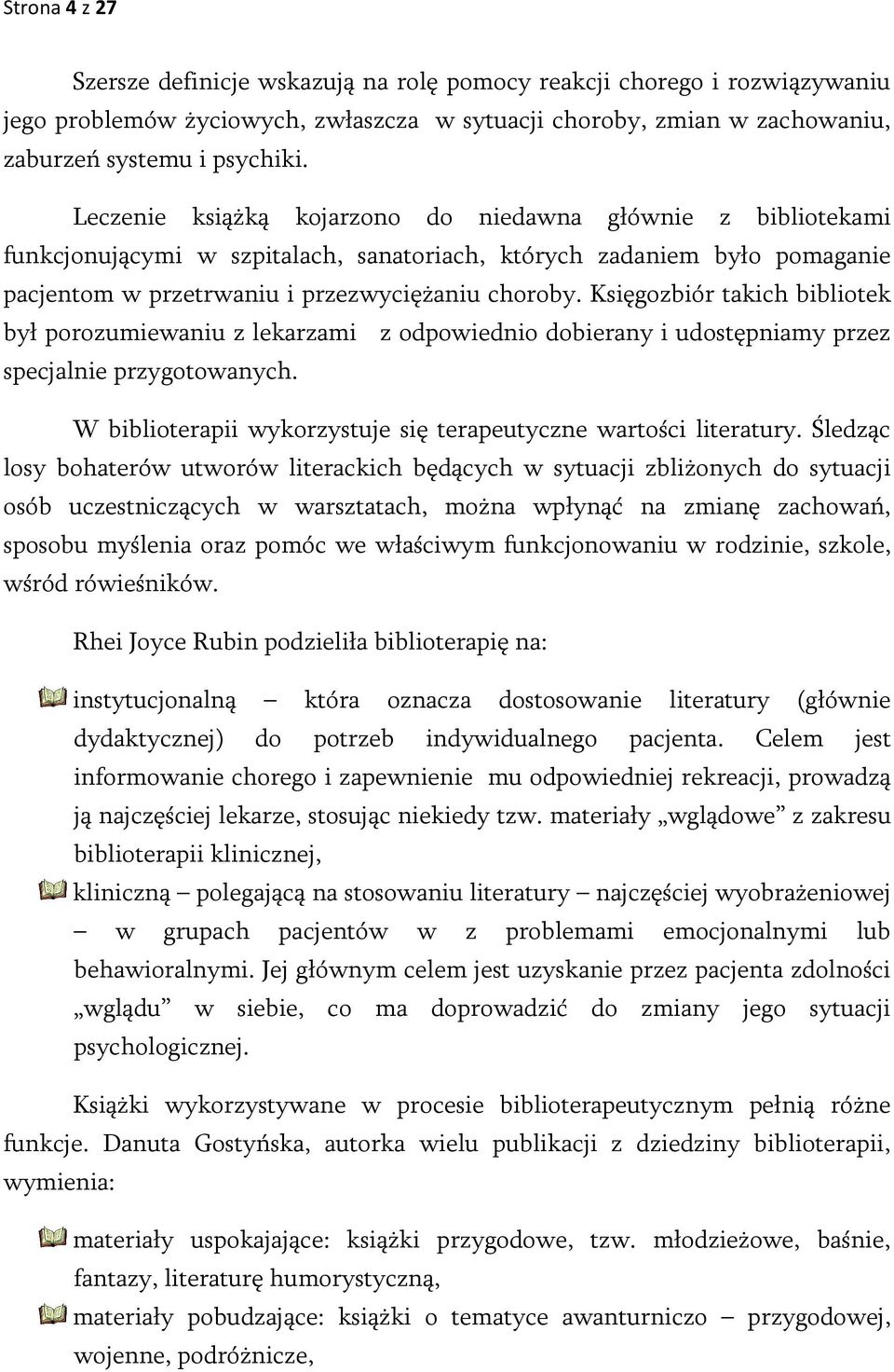 Księgozbiór takich bibliotek był porozumiewaniu z lekarzami z odpowiednio dobierany i udostępniamy przez specjalnie przygotowanych. W biblioterapii wykorzystuje się terapeutyczne wartości literatury.