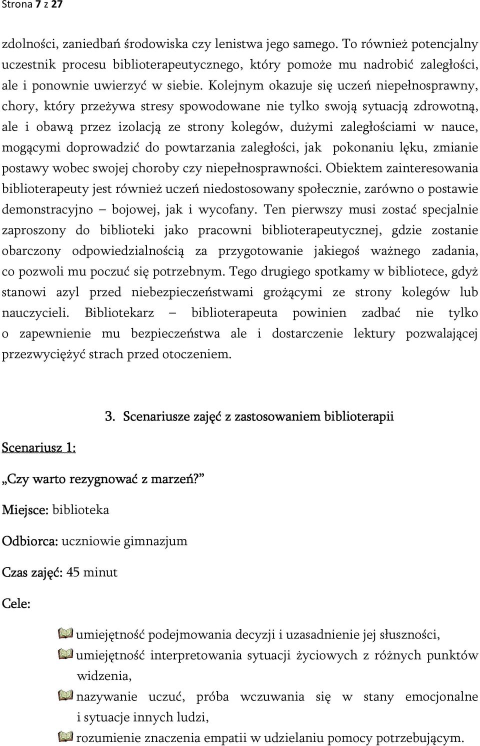Kolejnym okazuje się uczeń niepełnosprawny, chory, który przeżywa stresy spowodowane nie tylko swoją sytuacją zdrowotną, ale i obawą przez izolacją ze strony kolegów, dużymi zaległościami w nauce,
