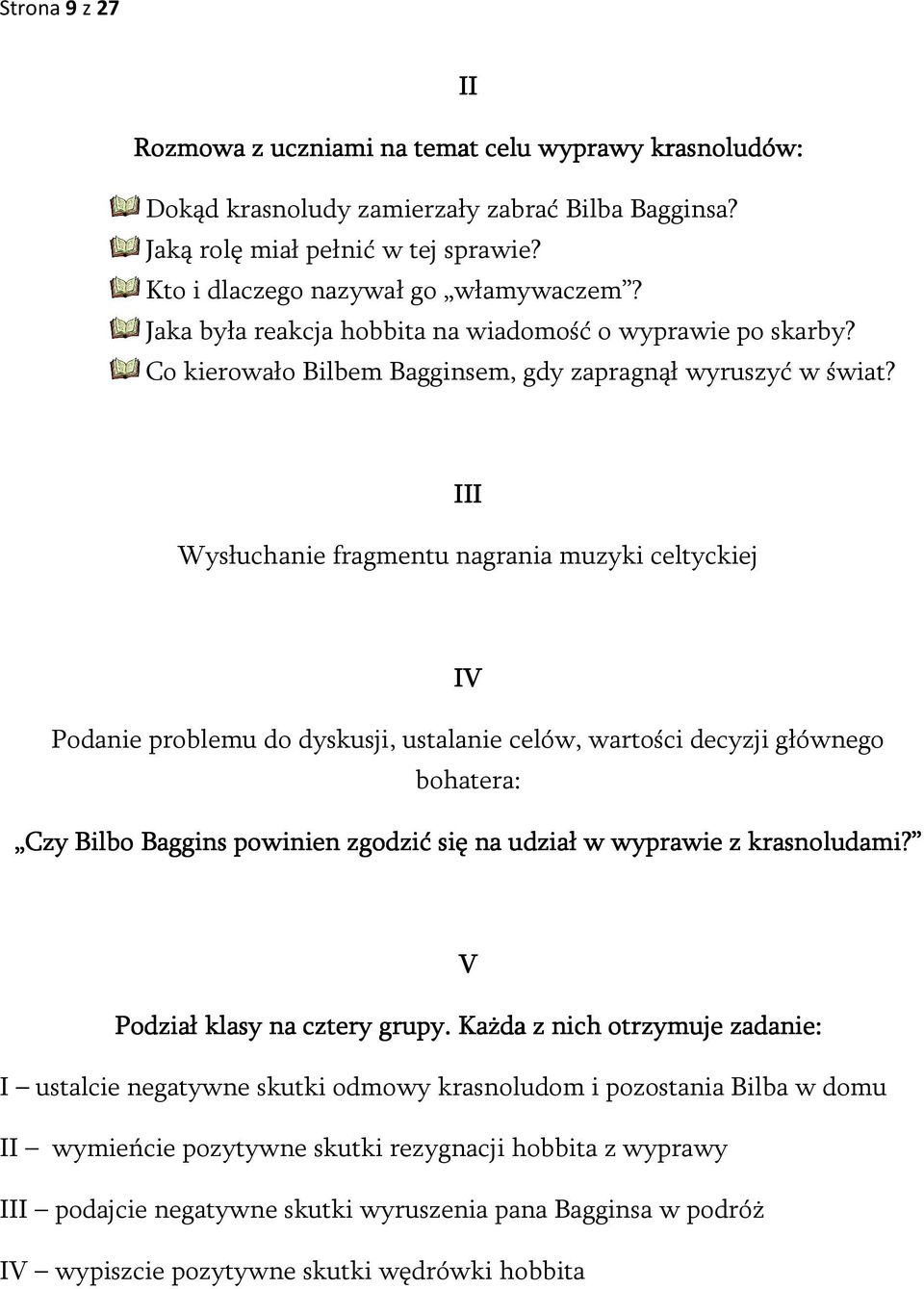 III Wysłuchanie fragmentu nagrania muzyki celtyckiej IV Podanie problemu do dyskusji, ustalanie celów, wartości decyzji głównego bohatera: Czy Bilbo Baggins powinien zgodzić się na udział w wyprawie