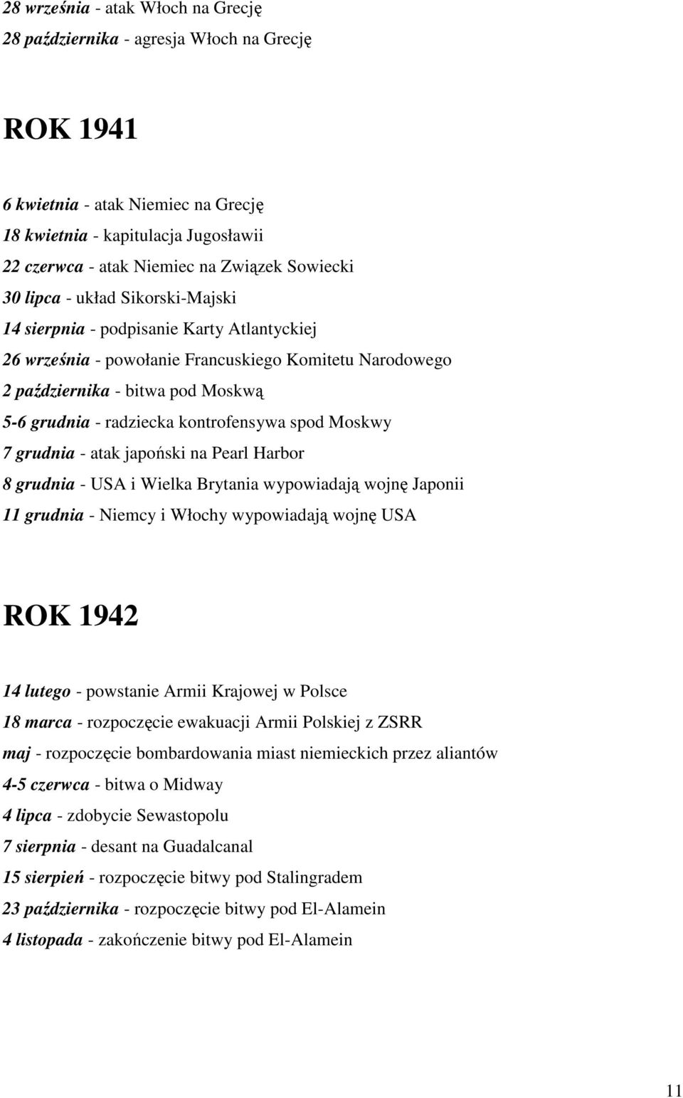 radziecka kontrofensywa spod Moskwy 7 grudnia - atak japoński na Pearl Harbor 8 grudnia - USA i Wielka Brytania wypowiadają wojnę Japonii 11 grudnia - Niemcy i Włochy wypowiadają wojnę USA ROK 1942