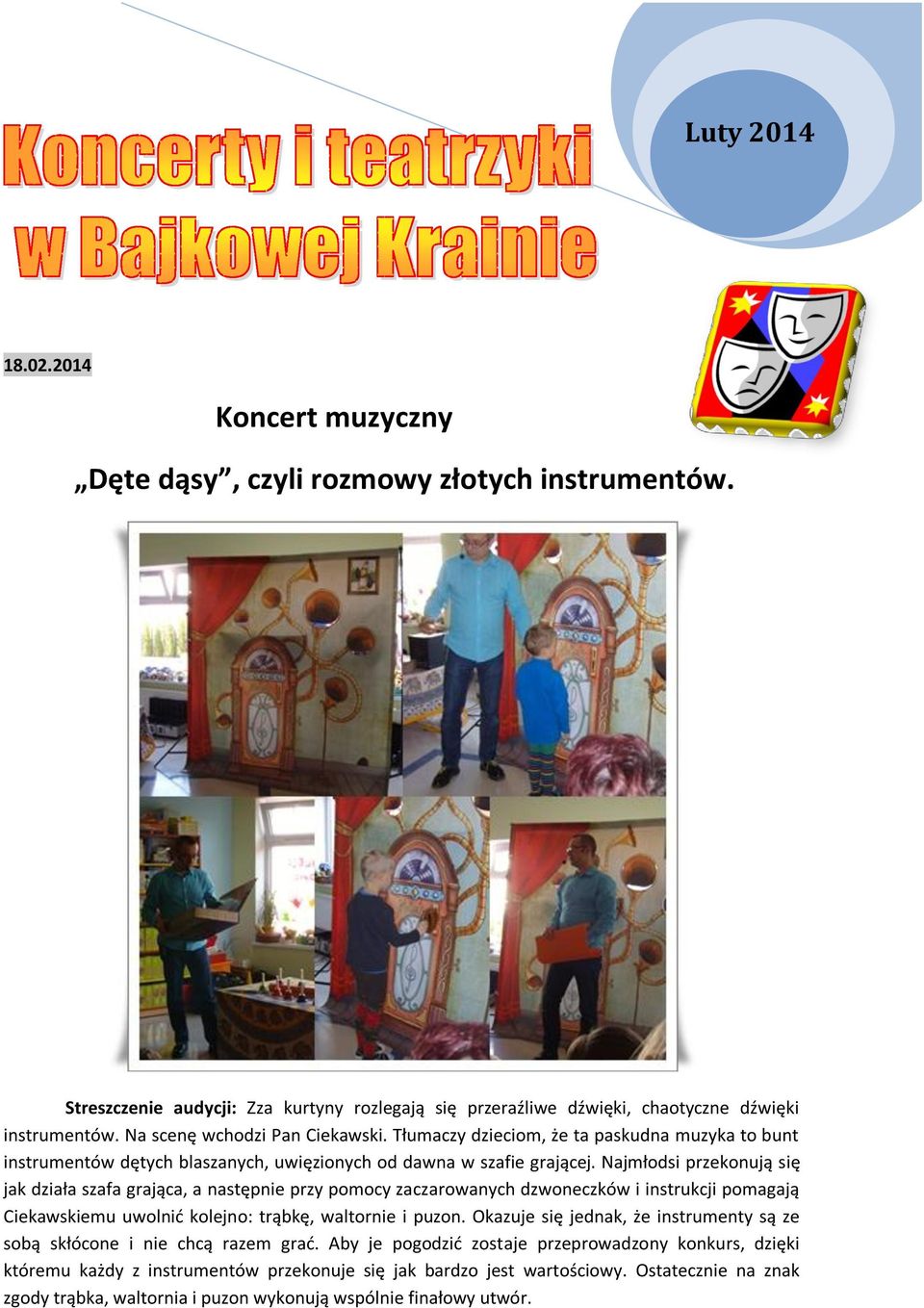 Najmłodsi przekonują się jak działa szafa grająca, a następnie przy pomocy zaczarowanych dzwoneczków i instrukcji pomagają Ciekawskiemu uwolnić kolejno: trąbkę, waltornie i puzon.