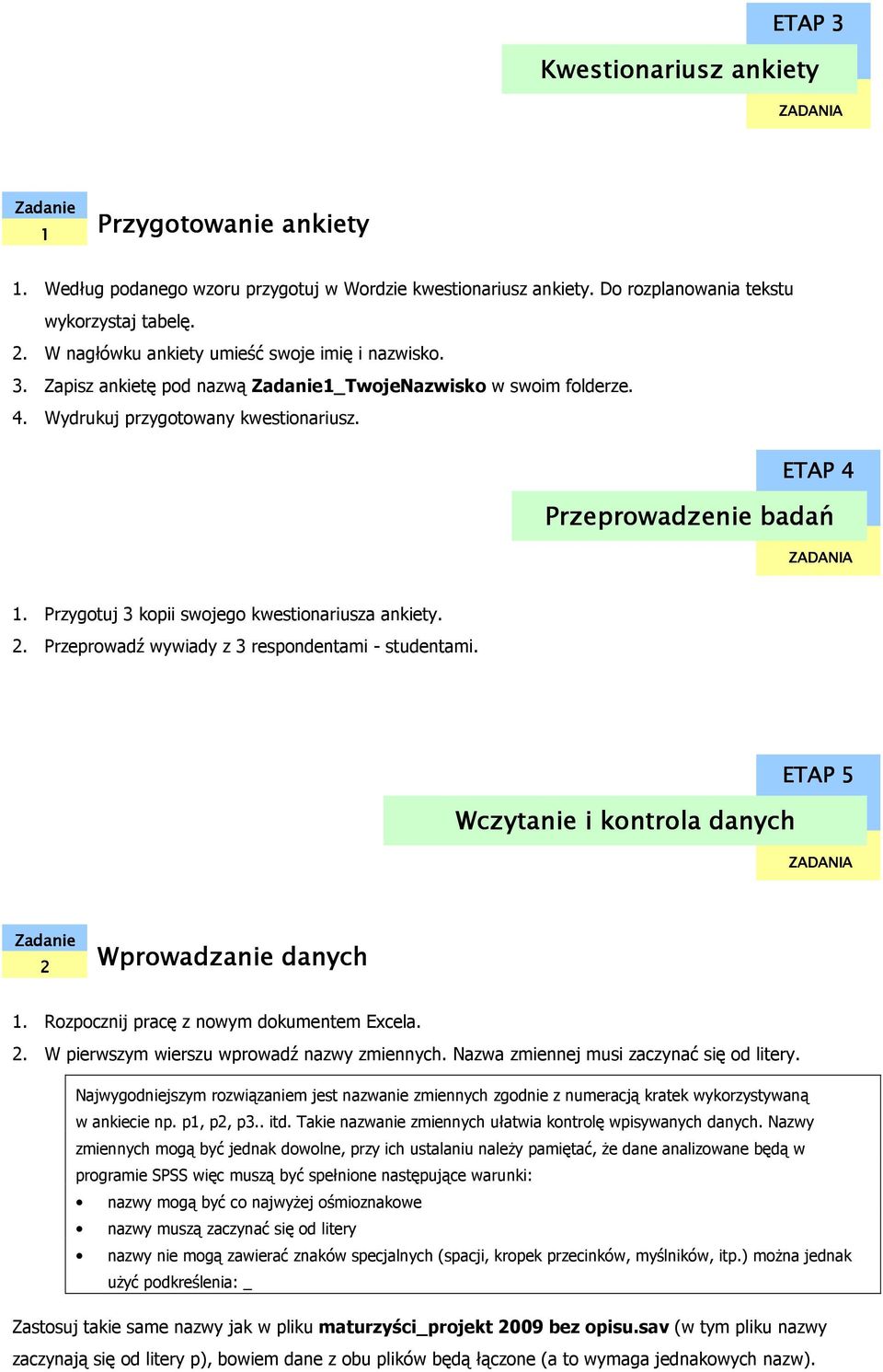 Przygotuj 3 kopii swojego kwestionariusza ankiety. 2. Przeprowadź wywiady z 3 respondentami - studentami. Wczytanie i kontrola danych ETAP 5 ZADANIA Zadanie 2 Wprowadzanie danych 1.