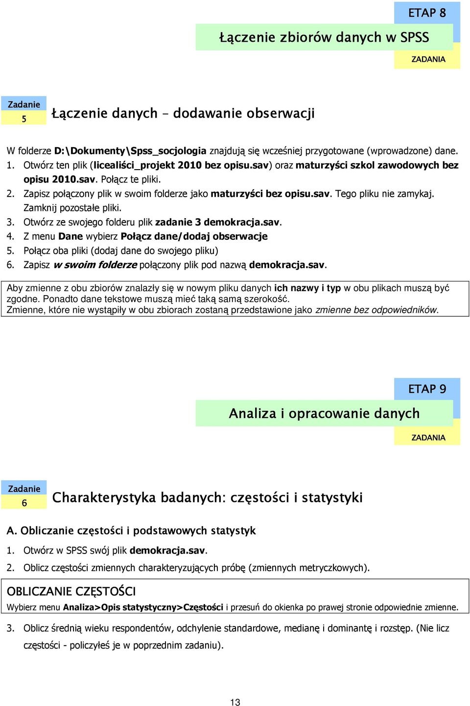 Zamknij pozostałe pliki. 3. Otwórz ze swojego folderu plik zadanie 3 demokracja.sav. 4. Z menu Dane wybierz Połącz dane/dodaj obserwacje 5. Połącz oba pliki (dodaj dane do swojego pliku) 6.