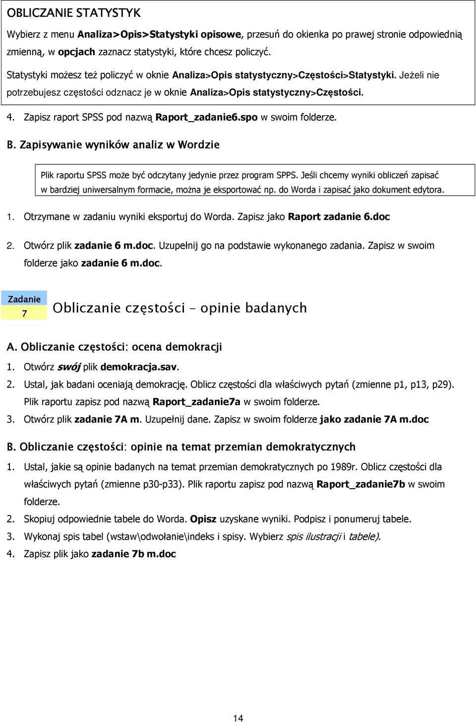 Zapisz raport SPSS pod nazwą Raport_zadanie6.spo w swoim folderze. B. Zapisywanie wyników analiz w Wordzie Plik raportu SPSS moŝe być odczytany jedynie przez program SPPS.