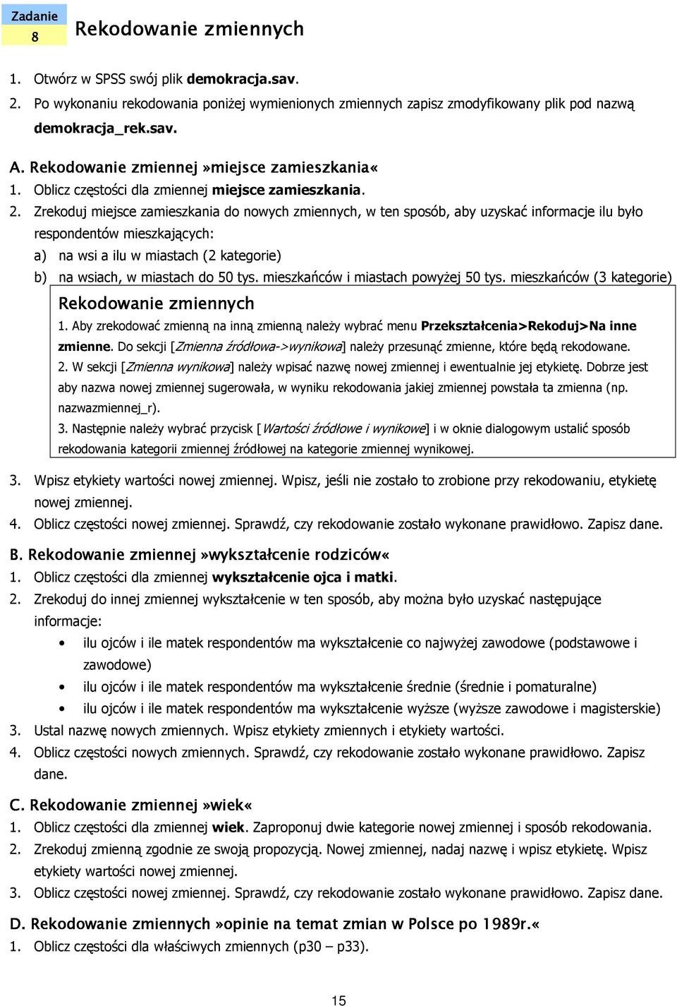 Zrekoduj miejsce zamieszkania do nowych zmiennych, w ten sposób, aby uzyskać informacje ilu było respondentów mieszkających: a) na wsi a ilu w miastach (2 kategorie) b) na wsiach, w miastach do 50