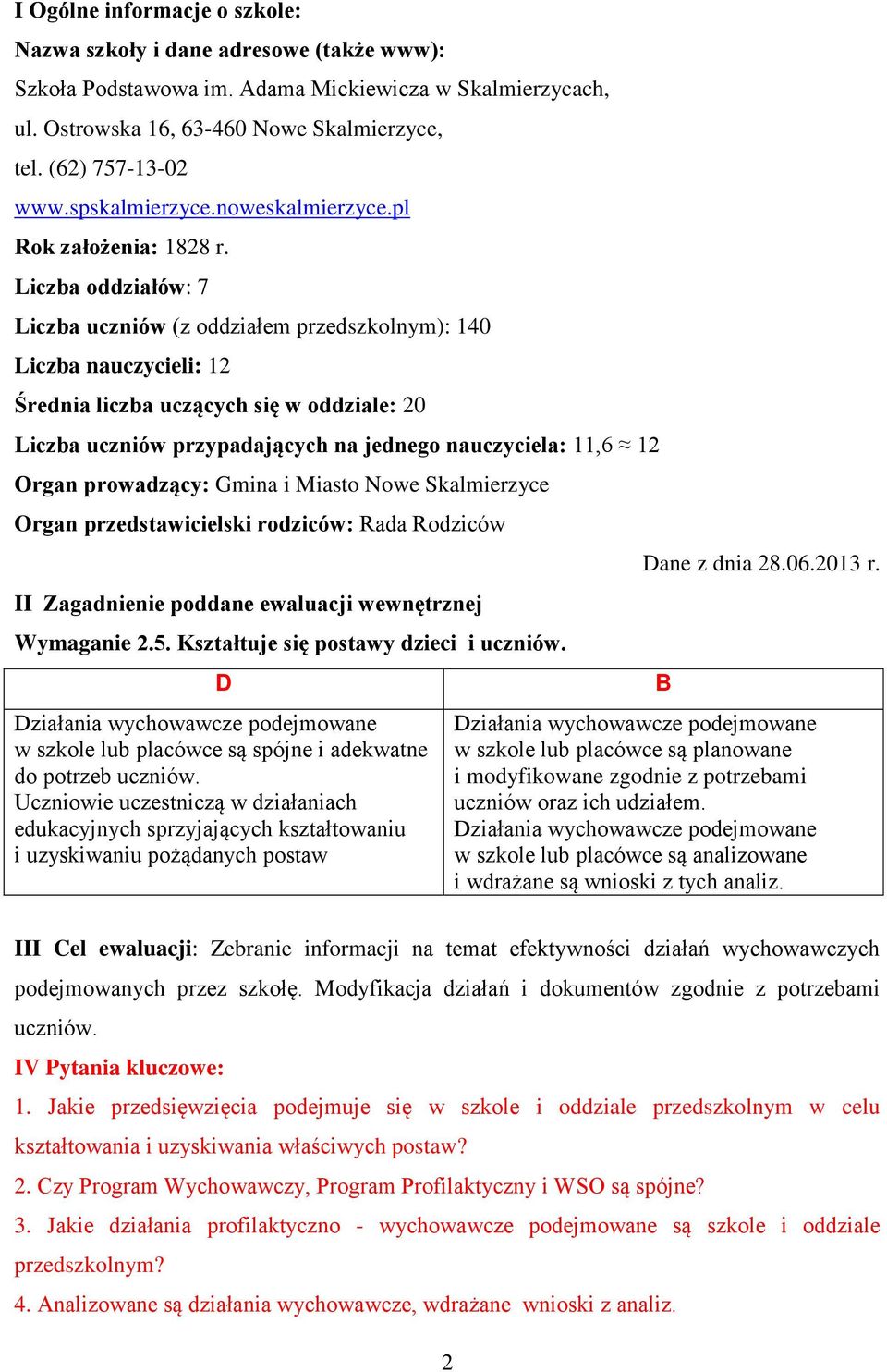 Liczba oddziałów: 7 Liczba uczniów (z oddziałem przedszkolnym): 140 Liczba nauczycieli: 12 Średnia liczba uczących się w oddziale: 20 Liczba uczniów przypadających na jednego nauczyciela: 11,6 12